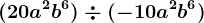 (+20a^2b^6)\div (-10a^2b^6)
