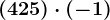 (+425)\cdot (-1)