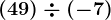 (+49)\div (-7)