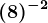 (+8)^-2