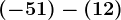(-51)-(+12)