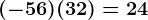 (-56)+(+32)=+24
