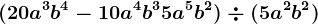 (20a^3b^4-10a^4b^3+5a^5b^2)\div (+5a^2b^2)