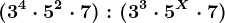 (3^4 \cdot 5^2 \cdot 7):(3^3 \cdot 5^X \cdot 7)
