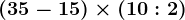 (35-15) \times (10:2)