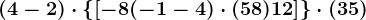 (4-2)\cdot \left \ \left [-8+(-1-4)\cdot (+5+8)+12 \right ] \right \\cdot (3+5)