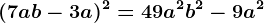 (7ab-3a)^2=49a^2b^2-9a^2