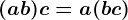 (a+b)+c=a+(b+c)