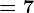 = 7