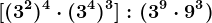 [(3^2)^4 \cdot (3^4)^3]:(3^9 \cdot 9^3)