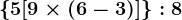 \5+[9 \times(6-3)]\:8
