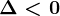 \Delta <0