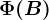 \Phi (B)