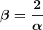 \beta =\frac2\alpha 