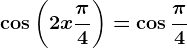\cos\left ( 2x+\frac\pi4 \right )=\cos\frac\pi4