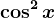\cos^2 x