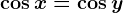 \cos x=\cos y