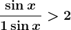\frac\sin x1+\sin x>2