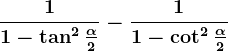 \frac11-\tan^2\frac\alpha2-\frac11-\cot^2\frac\alpha2