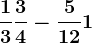 \frac13+\frac34-\frac512+1