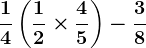 \frac14+\left (\frac12\times \frac45 \right )-\frac38