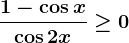 \frac1-\cos x\cos2x\geq 0