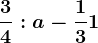 \frac34:a - \frac13+1