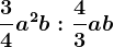 \frac34a^2b:\frac43ab