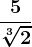 \frac5\sqrt[3]2