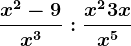 \fracx^2-9x^3: \fracx^2+3xx^5