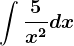 \int \frac5x^2dx