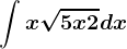 \int x\sqrt5x+2dx