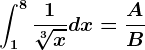 \int1^8\frac1\sqrt[3]xdx=\fracAB