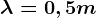 \lambda =0,5m