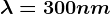 \lambda =300nm
