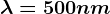 \lambda =500 nm