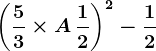 \left (\frac53 \times A \, + \frac12 \right )^2-\frac12