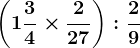 \left ( 1+\frac34\times\frac227 \right ):\frac29