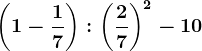 \left ( 1-\frac17 \right ):\left (\frac27 \right )^2-10