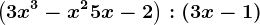 \left ( 3x^3-x^2+5x-2\right ):\left ( 3x-1 \right )