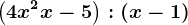 \left ( 4x^2+x-5 \right ):\left ( x-1 \right )