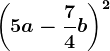 \left ( 5a-\frac74b \right )^2