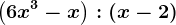 \left ( 6+x^3-x \right ):\left ( x-2 \right )