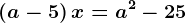 \left ( a-5 \right )x=a^2-25