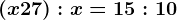 \left ( x+27 \right ):x=15:10