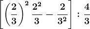 \left [\left (\frac23 \right )^2+\frac2^23-\frac23^2 \right ]:\frac43