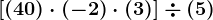 \left [ \left ( +40 \right )\cdot (-2)\cdot (+3) \right ]\div (+5)
