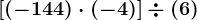 \left [ \left ( -144 \right )\cdot (-4) \right ]\div (+6)