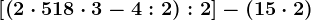 \left [ \left ( 2\cdot 5+18\cdot 3-4:2 \right ) :2\right ]-(15\cdot 2)