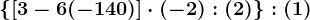\left \ \left [ +3-6+(-140) \right ]\cdot (-2): (+2) \right \: (+1)